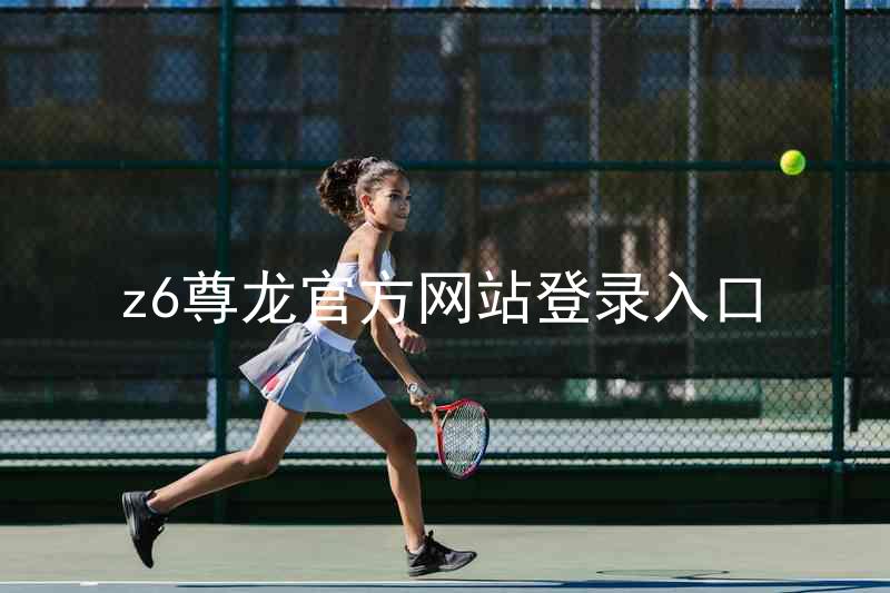 z6尊龙官方网站登录入口